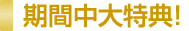 期間中大特典!